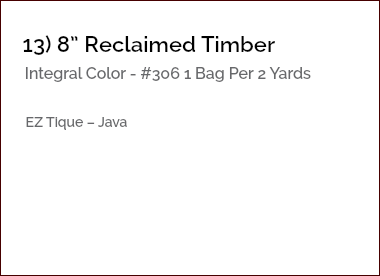 &nbsp;13) 8” Reclaimed Timber Integral Color - #306 1 Bag Per 2 Yards EZ Tique – Java 